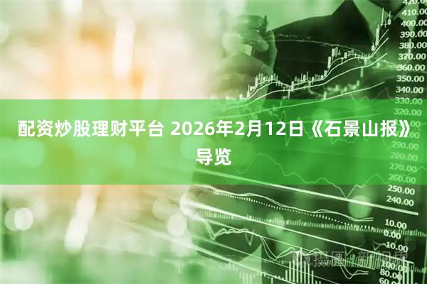 配资炒股理财平台 2026年2月12日《石景山报》导览